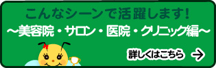 こんなシーンで活躍します！ ～美容院・サロン・医院・クリニック編～