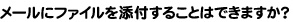 メールにファイルを添付することはできますか？