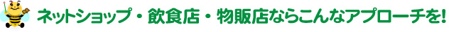 ネットショップ・飲食店・物販店ならこんなアプローチを！